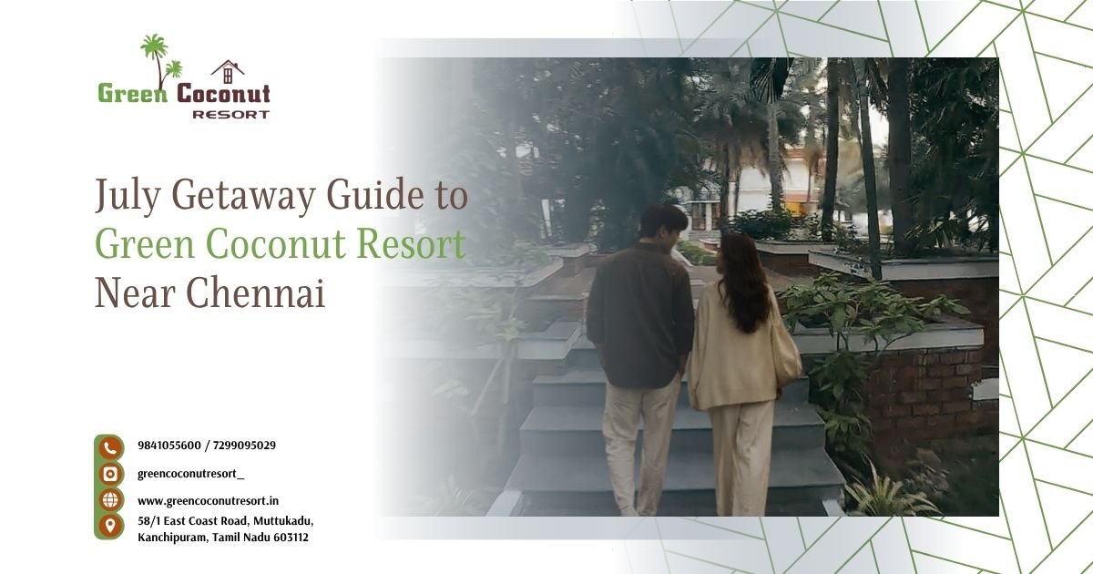 July Getaway Guide to Green Coconut Resort Near Chennai